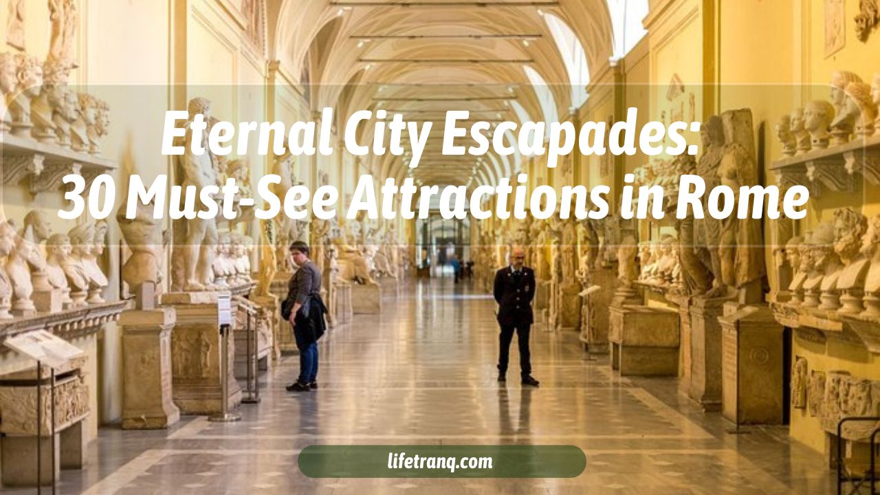 Eternal City Escapades: 30 Must-See Attractions in Rome