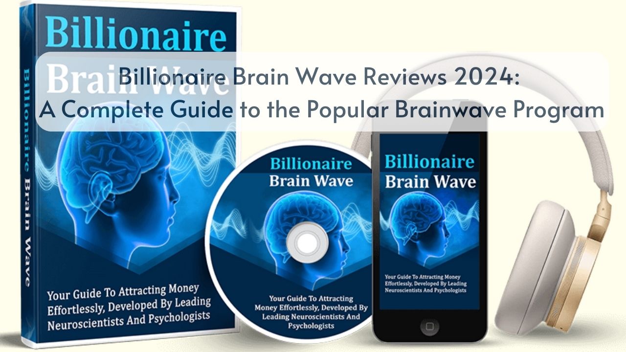 Billionaire Brain Wave Reviews 2024: A Complete Guide to the Popular Brainwave Program