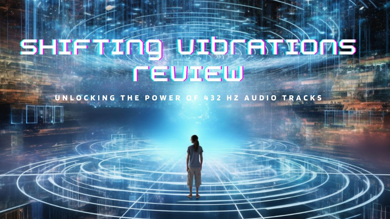 Shifting Vibrations Review 2024: Unlocking the Power of 432 Hz Audio Tracks