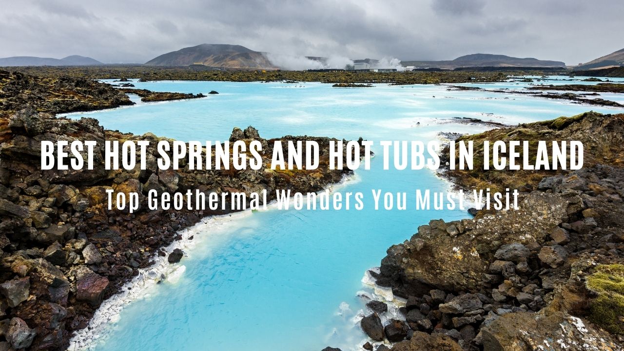 Best Hot Springs and Hot Tubs in Iceland: Top Geothermal Wonders You Must Visit